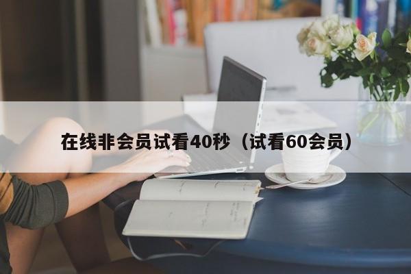 在线非会员试看40秒（试看60会员）