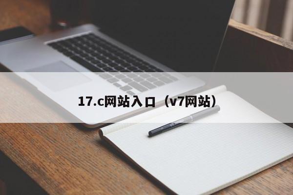 17.c网站入口（v7网站）