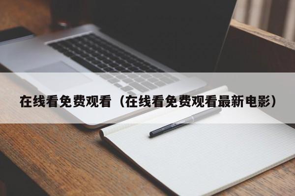 在线看免费观看（在线看免费观看最新电影）