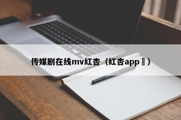传媒剧在线mv红杏（红杏app ）