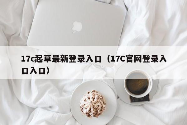 17c起草最新登录入口（17C官网登录入口入口）